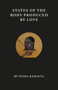 Nisha Ramayya: States of the Body Produced By Love
