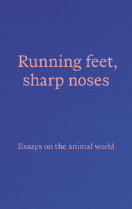 Running Feet, Sharp Noses: Essays on the Animal World