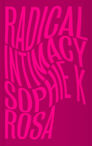 Sophie K Rosa: Radical Intimacy