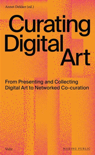 Curating Digital Art: From Presenting and Collecting Digital Art to Networked Co-curation