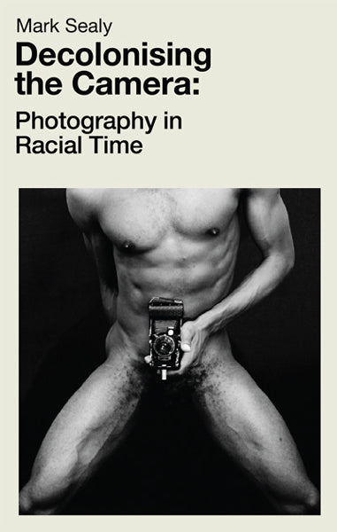 Mark Sealy: Decolonising The Camera - Photography in Racial Time