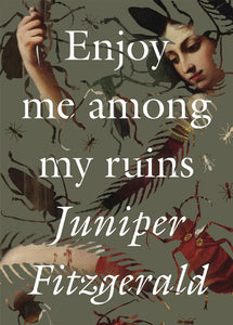 Juniper Fitzgerald: Enjoy Me Among My Ruins