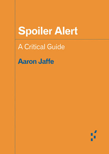 Aaron Jaffe: Spoiler Alert - A Critical Guide