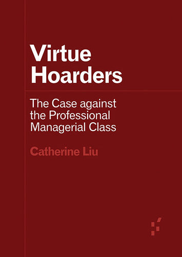 Catherine Liu: Virtue Hoarders - The Case against the Professional Managerial Class