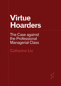 Catherine Liu: Virtue Hoarders - The Case against the Professional Managerial Class