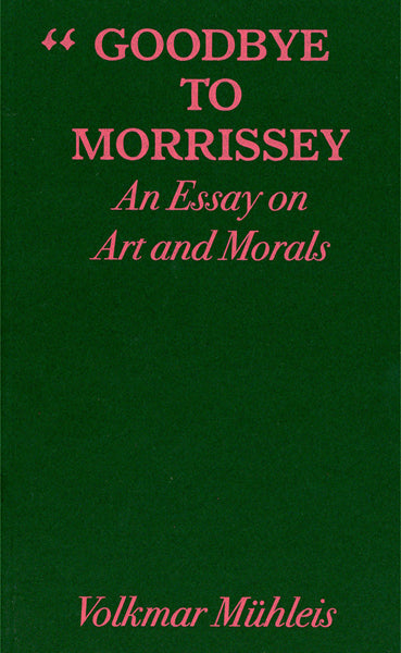 Volkmar Mühleis: Goodbye To Morrissey - An Essay On Art And Morals