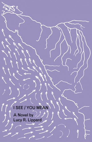 Lucy R. Lippard: I See / You Mean