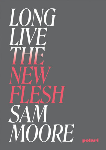 Sam Moore: Long Live The New Flesh
