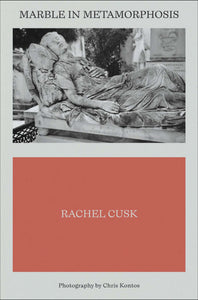 Rachel Cusk: Marble in Metamorphosis