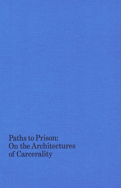Paths to Prison: On the Architecture of Carcerality