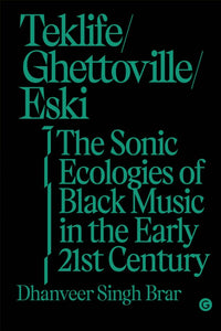 Dhanveer Singh Brar: Teklife, Ghettoville, Eski - The Sonic Ecologies of Black Music in the Early 21st Century