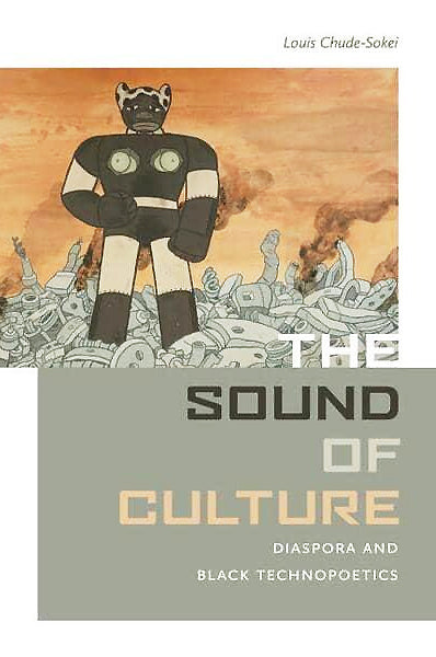 Louis Chude-Sokei: The Sound of Culture - Diaspora and Black Technopoetics