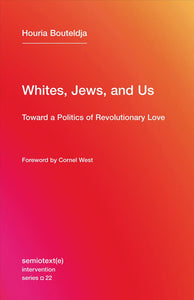 Whites, Jews and Us: Towards a Politics of Revolutionary Love, Houria Boulteldja
