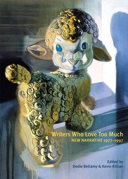 Dodie Bellamy & Kevin Killian (Eds.): Writers Who Love Too Much, New Narrative Writing 1977-1997